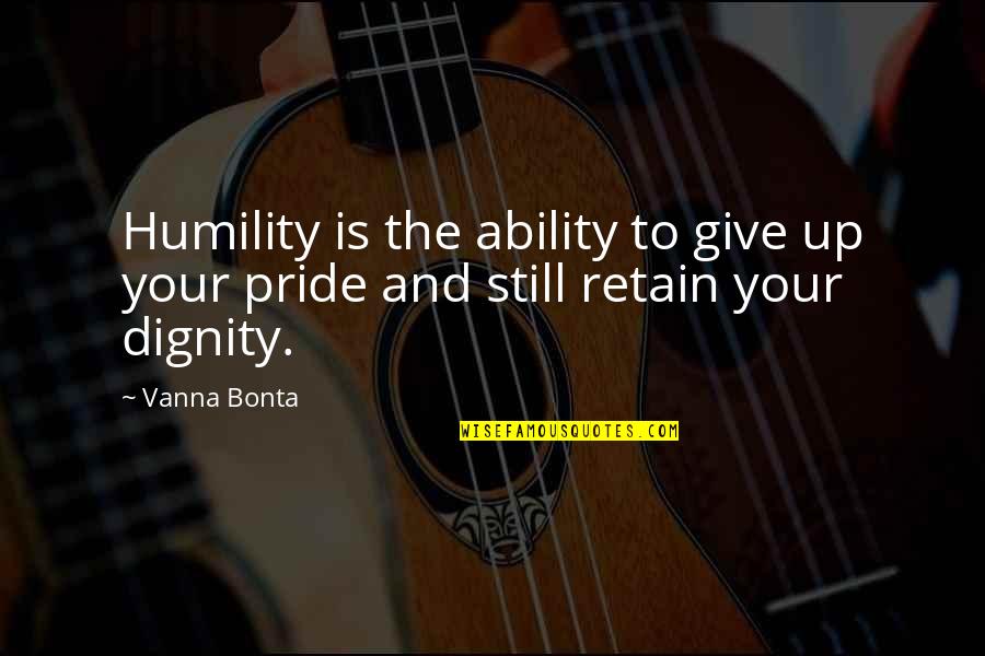 Dignity And Pride Quotes By Vanna Bonta: Humility is the ability to give up your