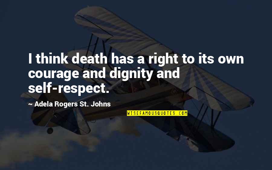 Dignity And Self-esteem Quotes By Adela Rogers St. Johns: I think death has a right to its