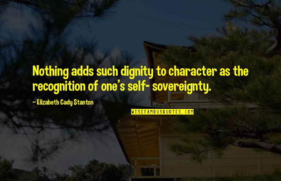 Dignity And Self-esteem Quotes By Elizabeth Cady Stanton: Nothing adds such dignity to character as the