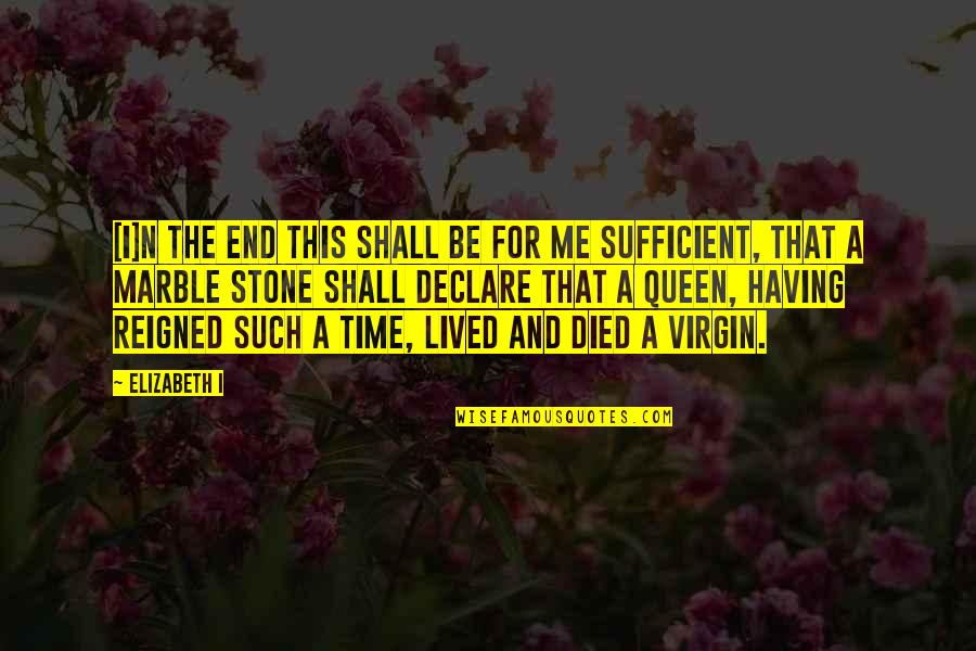 Dignity And Self-esteem Quotes By Elizabeth I: [I]n the end this shall be for me