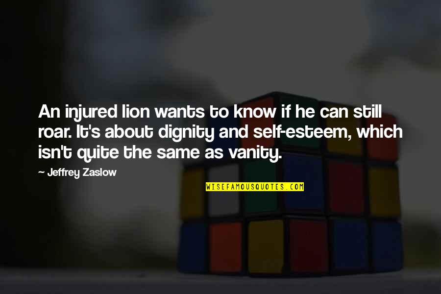 Dignity And Self-esteem Quotes By Jeffrey Zaslow: An injured lion wants to know if he