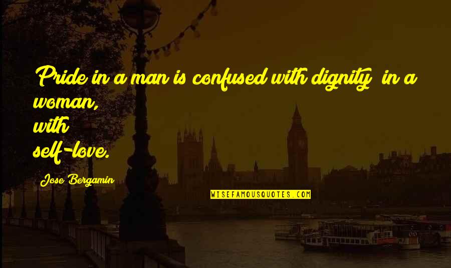Dignity And Self-esteem Quotes By Jose Bergamin: Pride in a man is confused with dignity;