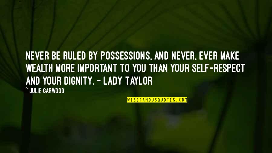 Dignity And Self-esteem Quotes By Julie Garwood: Never be ruled by possessions, and never, ever