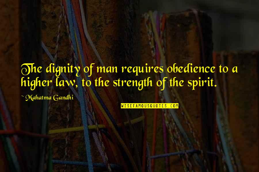 Dignity And Self-esteem Quotes By Mahatma Gandhi: The dignity of man requires obedience to a