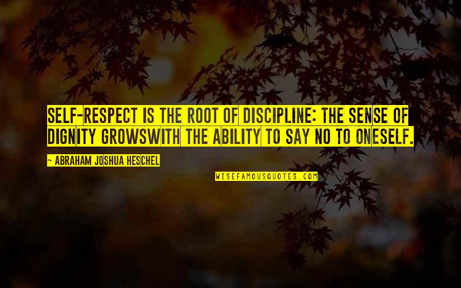 Dignity And Self Respect Quotes By Abraham Joshua Heschel: Self-respect is the root of discipline: The sense