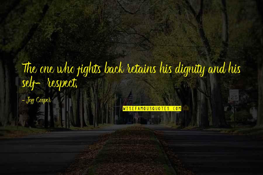 Dignity And Self Respect Quotes By Jeff Cooper: The one who fights back retains his dignity