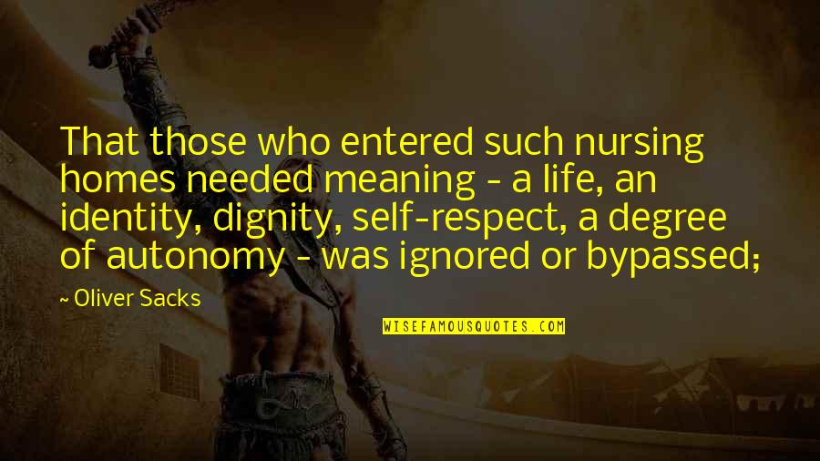 Dignity And Self Respect Quotes By Oliver Sacks: That those who entered such nursing homes needed