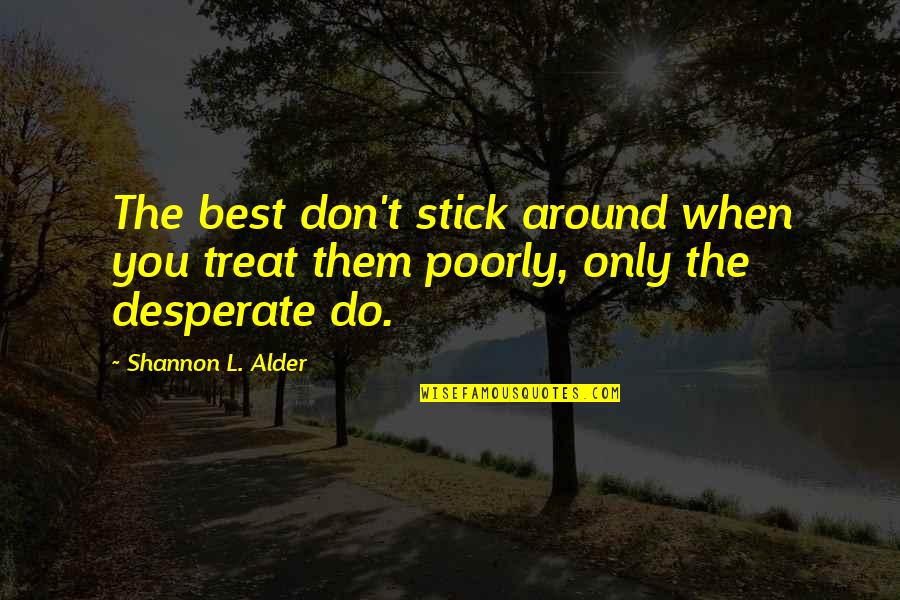 Dignity And Self Respect Quotes By Shannon L. Alder: The best don't stick around when you treat