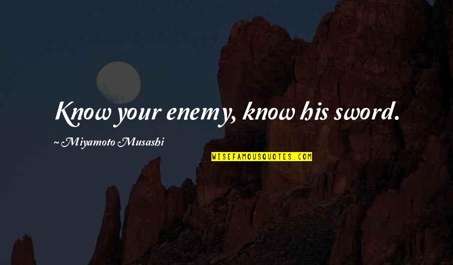 Dignity And Sexuality Quotes By Miyamoto Musashi: Know your enemy, know his sword. Dignity And Sexuality Quotes By Miyamoto Musashi: Know your enemy, know his sword.