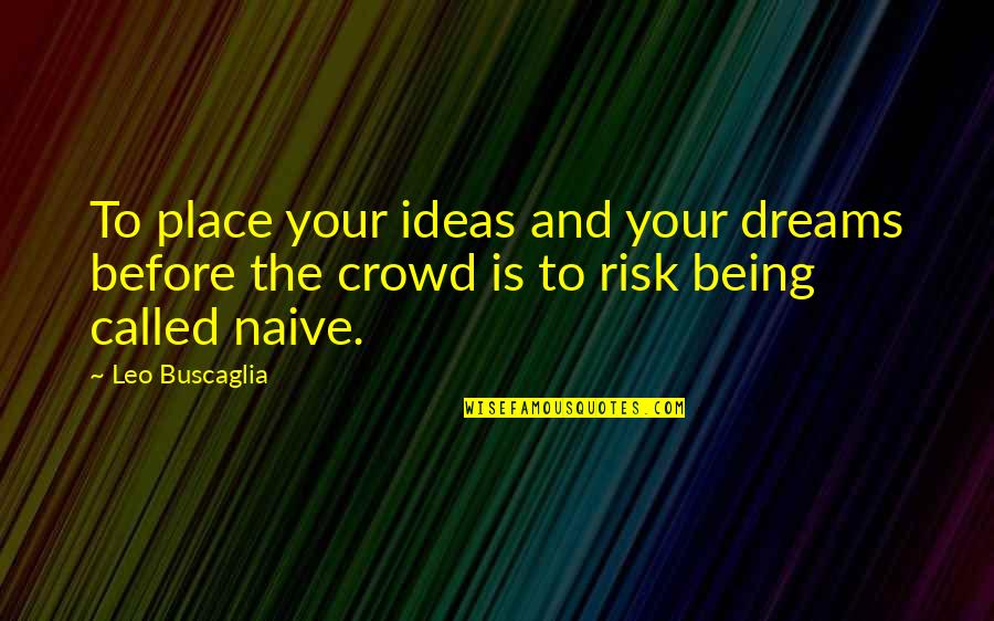 Dignity And Strength Quotes By Leo Buscaglia: To place your ideas and your dreams before