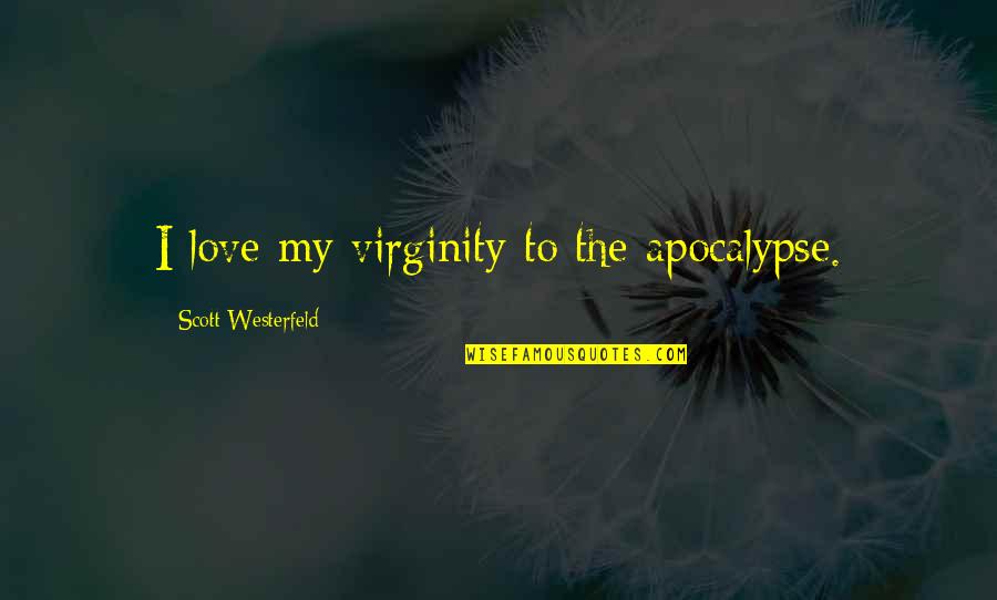 Dignity And Strength Quotes By Scott Westerfeld: I love my virginity to the apocalypse.