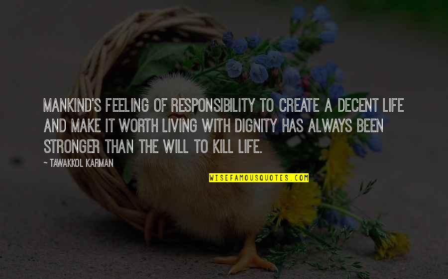 Dignity And Worth Quotes By Tawakkol Karman: Mankind's feeling of responsibility to create a decent Dignity And Worth Quotes By Tawakkol Karman: Mankind's feeling of responsibility to create a decent