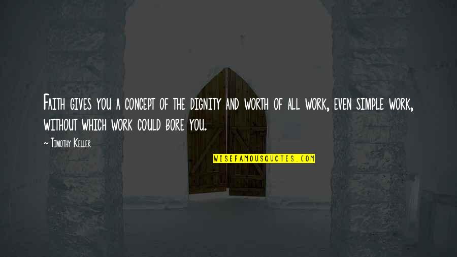 Dignity And Worth Quotes By Timothy Keller: Faith gives you a concept of the dignity Dignity And Worth Quotes By Timothy Keller: Faith gives you a concept of the dignity