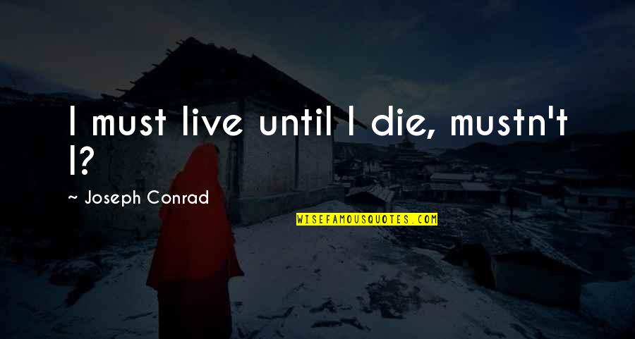 Dignity Goodreads Quotes By Joseph Conrad: I must live until I die, mustn't I? Dignity Goodreads Quotes By Joseph Conrad: I must live until I die, mustn't I?