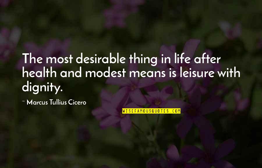 Dignity Health Quotes By Marcus Tullius Cicero: The most desirable thing in life after health
