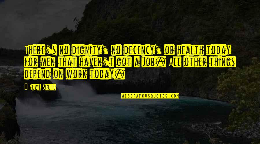 Dignity Health Quotes By Nevil Shute: There's no dignity, no decency, or health today