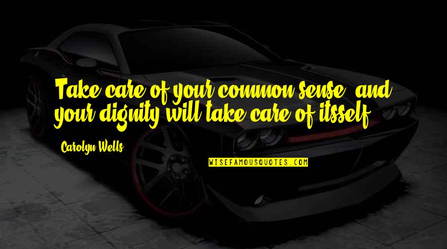 Dignity In Care Quotes By Carolyn Wells: Take care of your common sense, and your