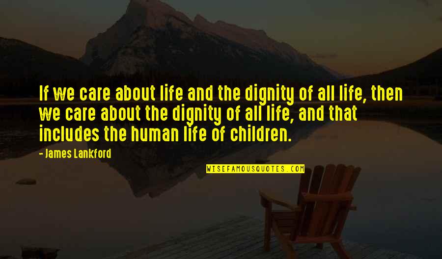 Dignity In Care Quotes By James Lankford: If we care about life and the dignity