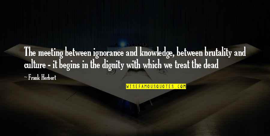 Dignity In Death Quotes By Frank Herbert: The meeting between ignorance and knowledge, between brutality