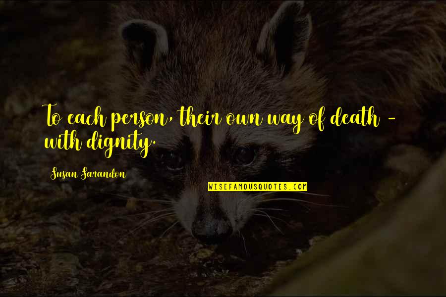 Dignity In Death Quotes By Susan Sarandon: To each person, their own way of death