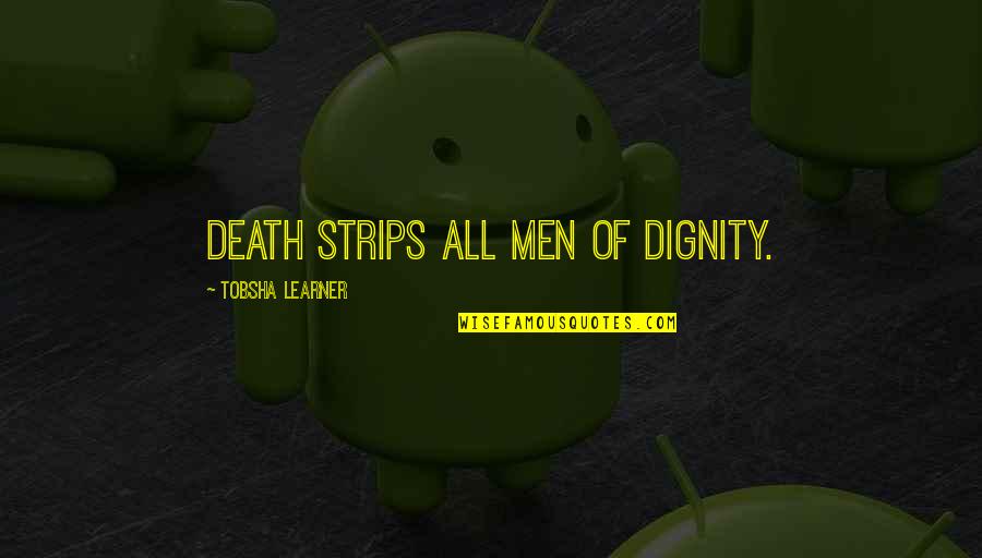 Dignity In Death Quotes By Tobsha Learner: Death strips all men of dignity.