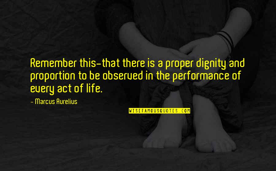 Dignity In Life Quotes By Marcus Aurelius: Remember this-that there is a proper dignity and Dignity In Life Quotes By Marcus Aurelius: Remember this-that there is a proper dignity and