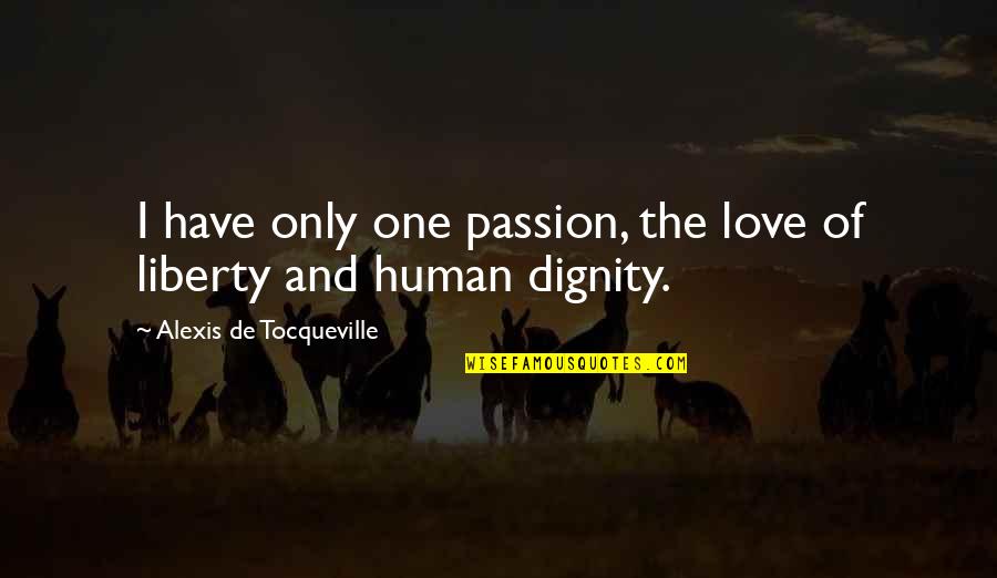 Dignity In Love Quotes By Alexis De Tocqueville: I have only one passion, the love of