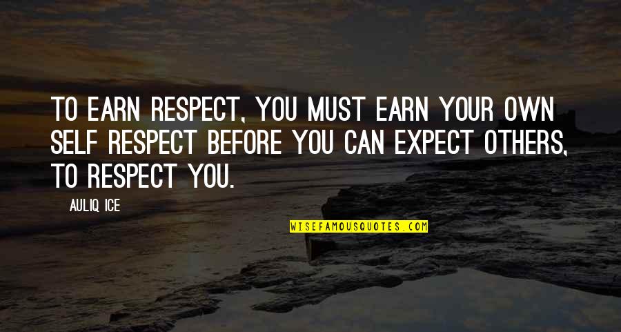 Dignity In Love Quotes By Auliq Ice: To earn respect, you must earn your own