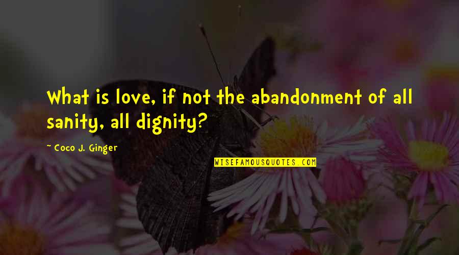Dignity In Love Quotes By Coco J. Ginger: What is love, if not the abandonment of