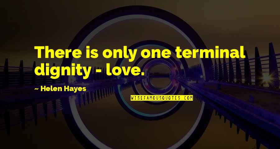 Dignity In Love Quotes By Helen Hayes: There is only one terminal dignity - love.