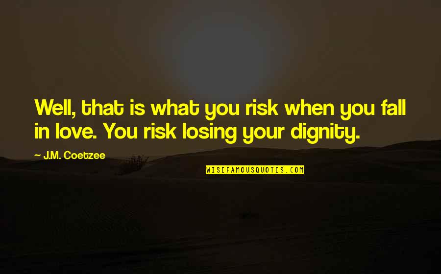 Dignity In Love Quotes By J.M. Coetzee: Well, that is what you risk when you