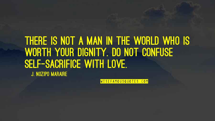 Dignity In Love Quotes By J. Nozipo Maraire: There is not a man in the world