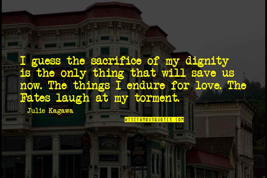 Dignity In Love Quotes By Julie Kagawa: I guess the sacrifice of my dignity is