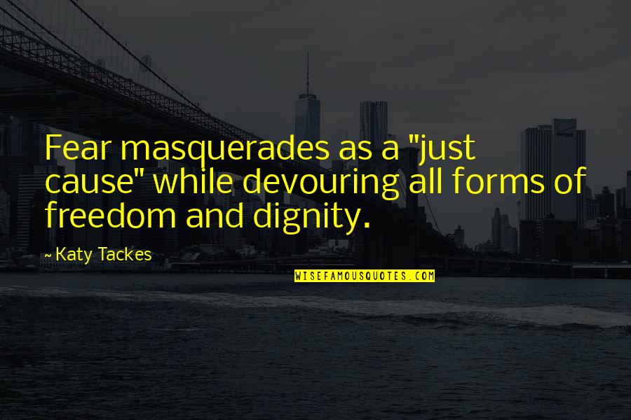 Dignity In Love Quotes By Katy Tackes: Fear masquerades as a "just cause" while devouring