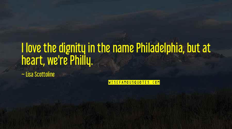 Dignity In Love Quotes By Lisa Scottoline: I love the dignity in the name Philadelphia,