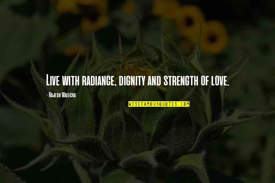 Dignity In Love Quotes By Rajesh Walecha: Live with radiance, dignity and strength of love.