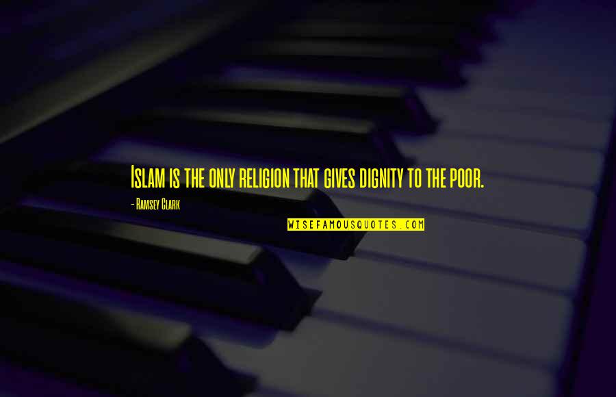 Dignity In Love Quotes By Ramsey Clark: Islam is the only religion that gives dignity