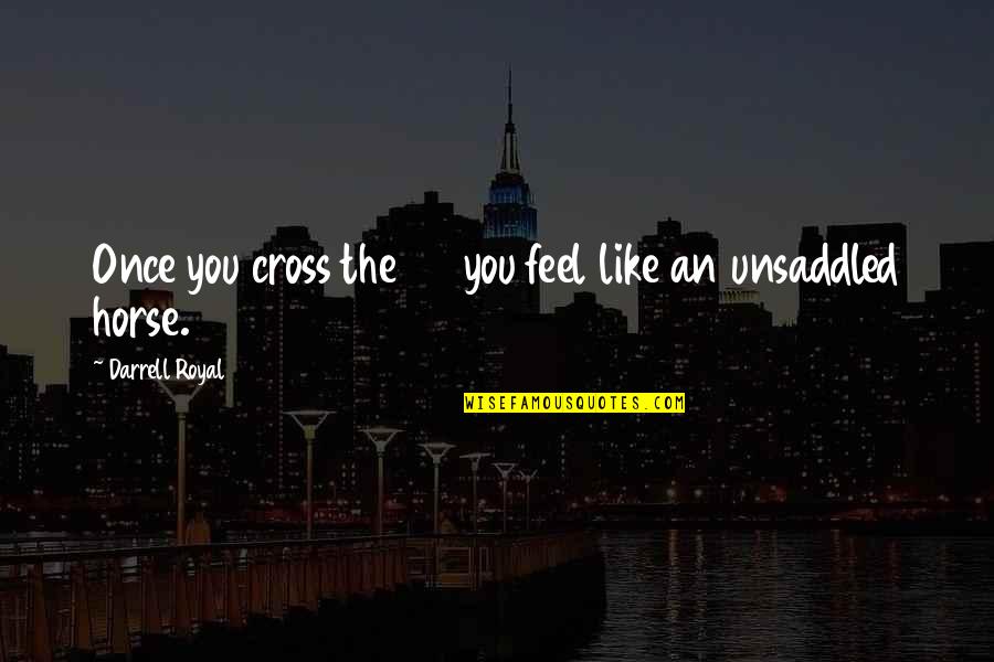 Dignity In To Kill A Mockingbird Quotes By Darrell Royal: Once you cross the 50 you feel like Dignity In To Kill A Mockingbird Quotes By Darrell Royal: Once you cross the 50 you feel like