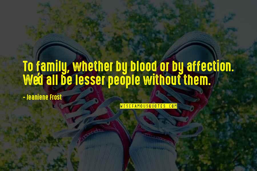 Dignity Is Priceless Quotes By Jeaniene Frost: To family, whether by blood or by affection.