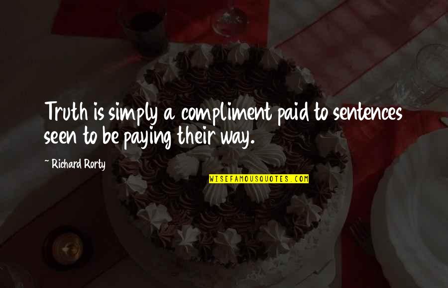 Dignity Is Priceless Quotes By Richard Rorty: Truth is simply a compliment paid to sentences