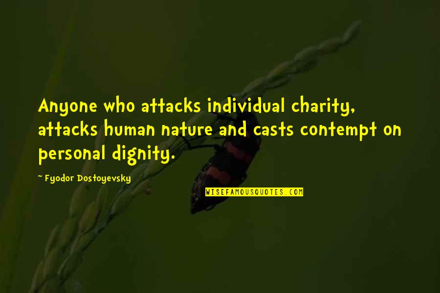 Dignity Of A Human Being Quotes By Fyodor Dostoyevsky: Anyone who attacks individual charity, attacks human nature