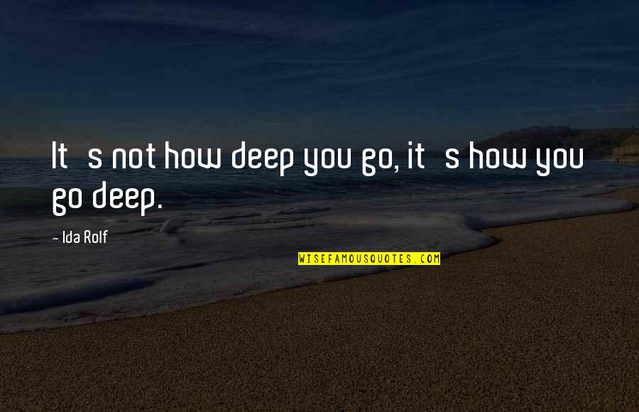Dignity Of A Human Being Quotes By Ida Rolf: It's not how deep you go, it's how