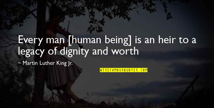 Dignity Of A Human Being Quotes By Martin Luther King Jr.: Every man [human being] is an heir to
