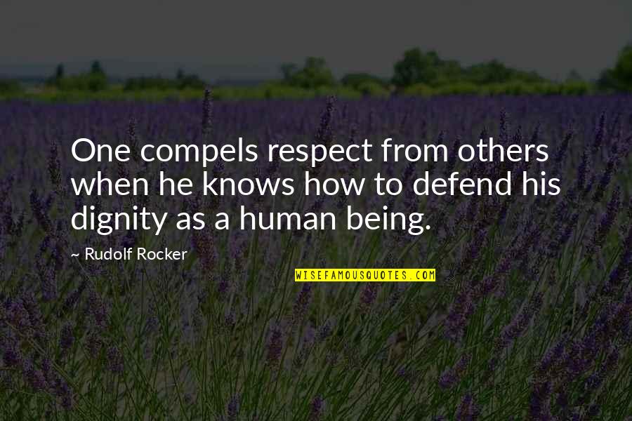 Dignity Of A Human Being Quotes By Rudolf Rocker: One compels respect from others when he knows