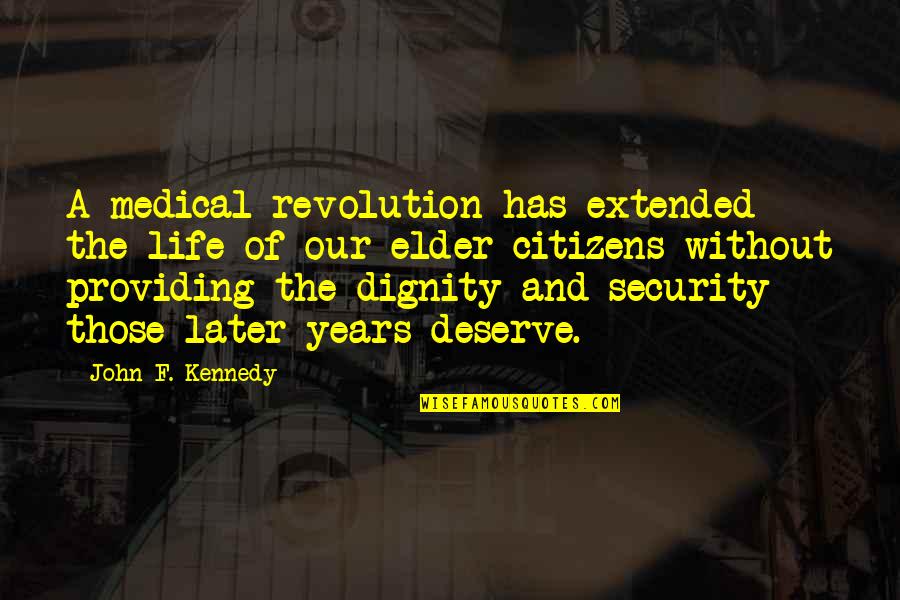 Dignity Of Citizens Quotes By John F. Kennedy: A medical revolution has extended the life of