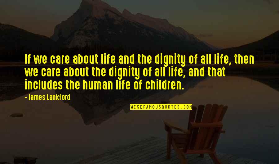 Dignity Of Human Life Quotes By James Lankford: If we care about life and the dignity