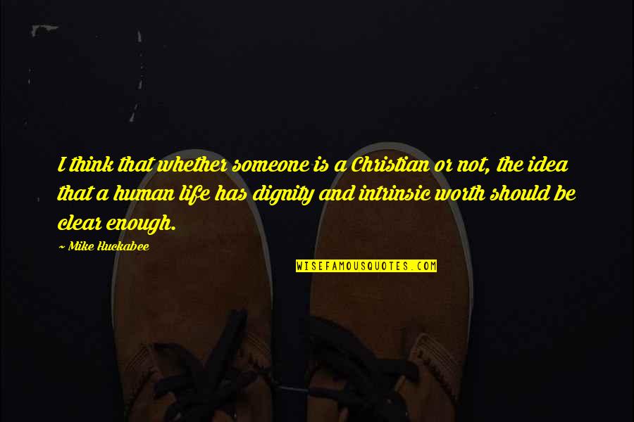 Dignity Of Human Life Quotes By Mike Huckabee: I think that whether someone is a Christian