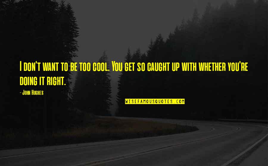 Dignity Of Labor Quotes By John Hughes: I don't want to be too cool. You