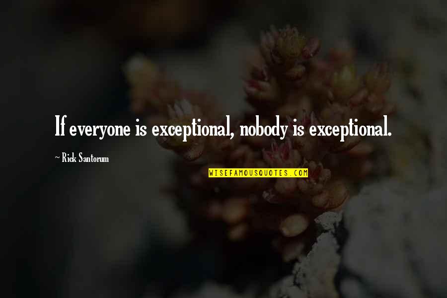 Dignity Of Labor Quotes By Rick Santorum: If everyone is exceptional, nobody is exceptional.