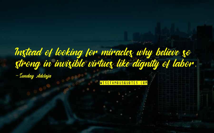 Dignity Of Labor Quotes By Sunday Adelaja: Instead of looking for miracles why believe so